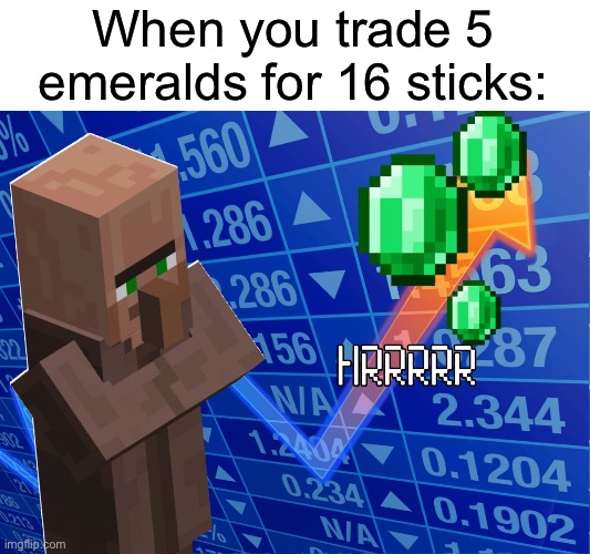 Villagers making the "best" trades. | When you trade 5 emeralds for 16 sticks: | image tagged in memes,funny,minecraft,minecraft villagers,villager | made w/ Imgflip meme maker