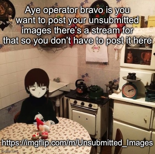 https://imgflip.com/m/Unsubmitted_Images | Aye operator bravo is you want to post your unsubmitted images there’s a stream for that so you don’t have to post it here; https://imgflip.com/m/Unsubmitted_Images | image tagged in girlboss eating on a budget | made w/ Imgflip meme maker