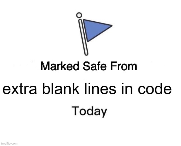 Marked Safe From Meme | extra blank lines in code | image tagged in memes,marked safe from,programming | made w/ Imgflip meme maker