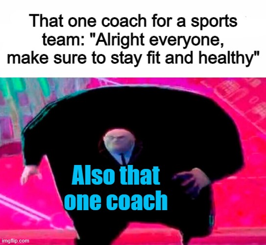 ... | That one coach for a sports team: "Alright everyone, make sure to stay fit and healthy"; Also that one coach | image tagged in woody and buzz lightyear everywhere widescreen | made w/ Imgflip meme maker