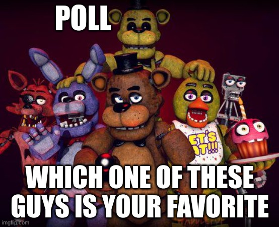 Which one | POLL; WHICH ONE OF THESE GUYS IS YOUR FAVORITE | image tagged in fnaf crew,fnaf | made w/ Imgflip meme maker
