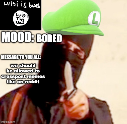 we should | BORED; we should be allowed to crosspost memes like on reddit | image tagged in luigithychad announcment | made w/ Imgflip meme maker