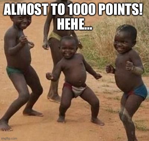 58 More until I’ll draw any trollge for reward of getting 1000 points | ALMOST TO 1000 POINTS! 
HEHE… | image tagged in african kids dancing | made w/ Imgflip meme maker
