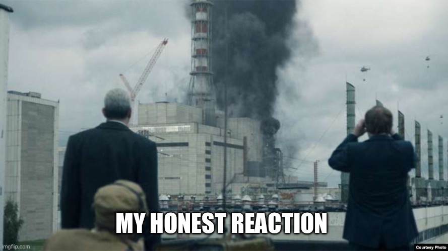 Chernobyl smoking building | MY HONEST REACTION | image tagged in chernobyl smoking building | made w/ Imgflip meme maker