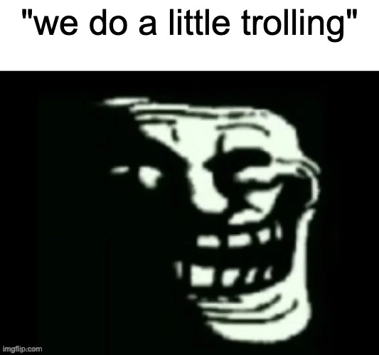 Trollge | "we do a little trolling" | image tagged in trollge | made w/ Imgflip meme maker