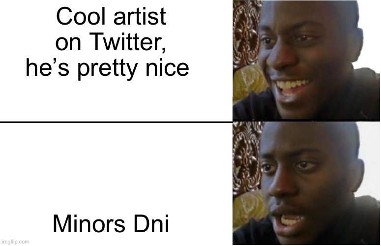 Disappointed Black Guy | Cool artist on Twitter, he’s pretty nice; Minors Dni | image tagged in disappointed black guy | made w/ Imgflip meme maker