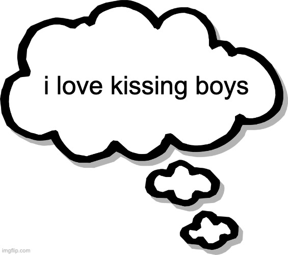 . | i love kissing boys | image tagged in thought bubble transparent | made w/ Imgflip meme maker