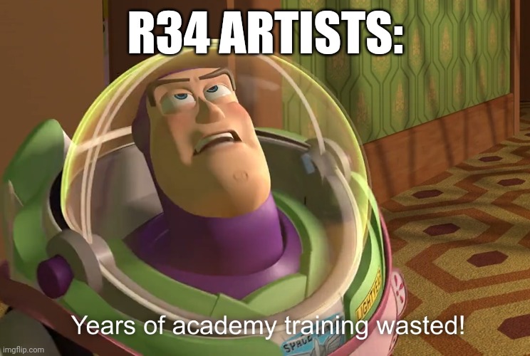 years of academy training wasted | R34 ARTISTS: | image tagged in years of academy training wasted | made w/ Imgflip meme maker