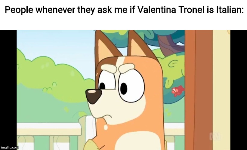 Valentina is from France for crying out loud | People whenever they ask me if Valentina Tronel is Italian: | image tagged in angry chilli,memes,valentina tronel,singer,eurovision | made w/ Imgflip meme maker