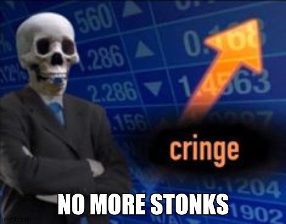 up cringe | NO MORE STONKS | image tagged in up cringe | made w/ Imgflip meme maker
