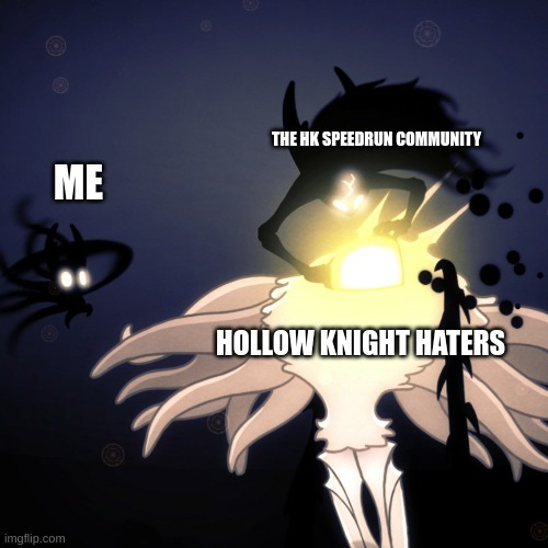 No | THE HK SPEEDRUN COMMUNITY; ME; HOLLOW KNIGHT HATERS | image tagged in hollow knight radiance | made w/ Imgflip meme maker
