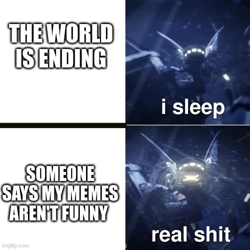 Murder drones | THE WORLD IS ENDING; SOMEONE SAYS MY MEMES AREN'T FUNNY | image tagged in murder drones | made w/ Imgflip meme maker