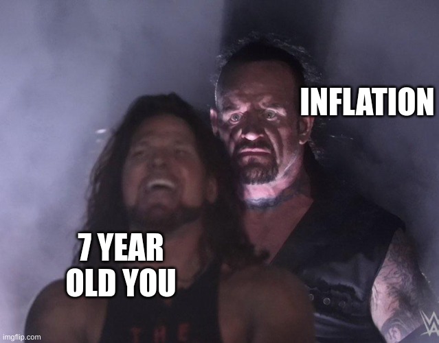 undertaker | INFLATION 7 YEAR OLD YOU | image tagged in undertaker | made w/ Imgflip meme maker