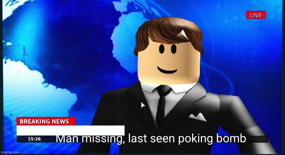 bloxburg news is hilarious XD | Man missing, last seen poking bomb | image tagged in bloxburg,roblox,funny,bomb,news,uh oh | made w/ Imgflip meme maker