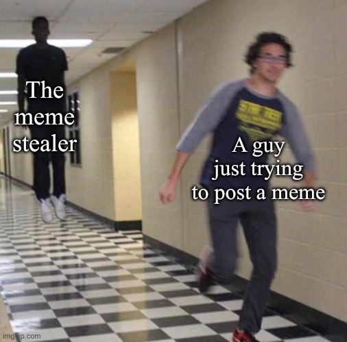 THE MEME STEALER | The meme stealer; A guy just trying to post a meme | image tagged in floating boy chasing running boy,memes,meme,chase,run,idk what tags to add | made w/ Imgflip meme maker
