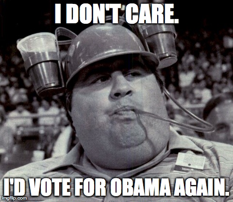 I DON'T CARE. I'D VOTE FOR OBAMA AGAIN. | made w/ Imgflip meme maker