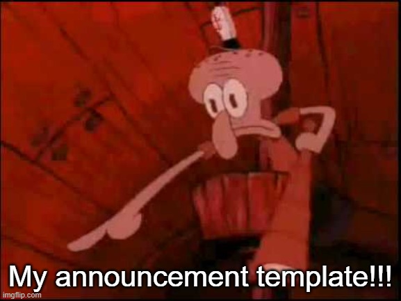 Squidward pointing | My announcement template!!! | image tagged in squidward pointing | made w/ Imgflip meme maker