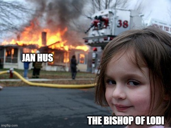 Hus Heresy | JAN HUS; THE BISHOP OF LODI | image tagged in memes,disaster girl | made w/ Imgflip meme maker