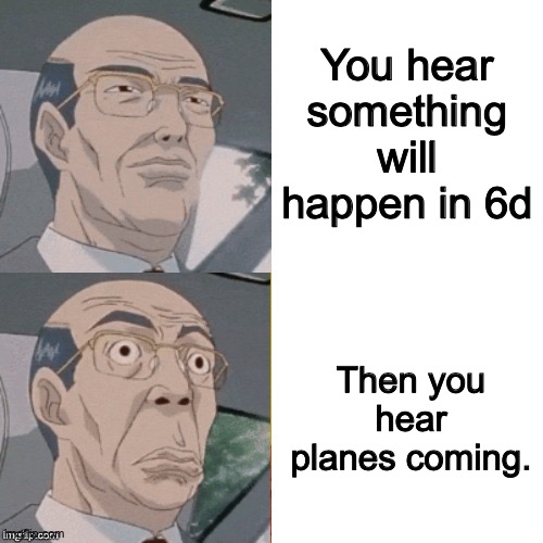 Surprised Suit guy | You hear something will happen in 6d; Then you hear planes coming. | image tagged in surprised anime guy,9/11,no way,wtf | made w/ Imgflip meme maker
