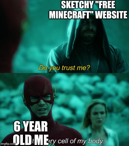 lol | SKETCHY "FREE MINECRAFT" WEBSITE; 6 YEAR OLD ME | image tagged in with every cell of my body,lol,minecraft,minecraft memes | made w/ Imgflip meme maker