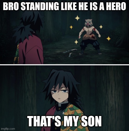 hero | BRO STANDING LIKE HE IS A HERO; THAT'S MY SON | image tagged in demon slayer inosuke hashibira tomioka giyuu | made w/ Imgflip meme maker