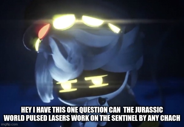 please tell me | HEY I HAVE THIS ONE QUESTION CAN  THE JURASSIC WORLD PULSED LASERS WORK ON THE SENTINEL BY ANY CHANCE | image tagged in umm n | made w/ Imgflip meme maker