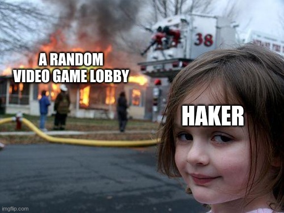 Disaster Girl | A RANDOM VIDEO GAME LOBBY; HAKER | image tagged in memes,disaster girl | made w/ Imgflip meme maker