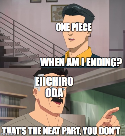 I'm not complaining | ONE PIECE; WHEN AM I ENDING? EIICHIRO ODA; THAT'S THE NEAT PART, YOU DON'T | image tagged in that's the neat part you don't,one piece | made w/ Imgflip meme maker