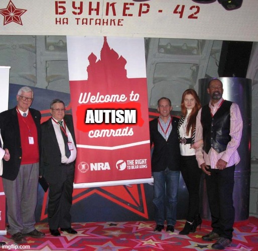 Welcome NRA Comrade's to Russia | AUTISM | image tagged in welcome nra comrade's to russia | made w/ Imgflip meme maker