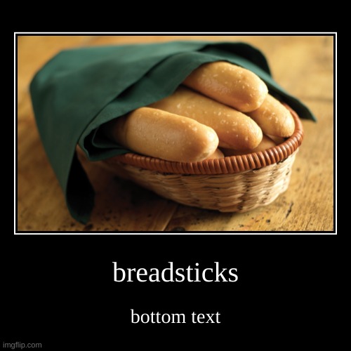 breadsticks | breadsticks | bottom text | image tagged in funny,demotivationals | made w/ Imgflip demotivational maker