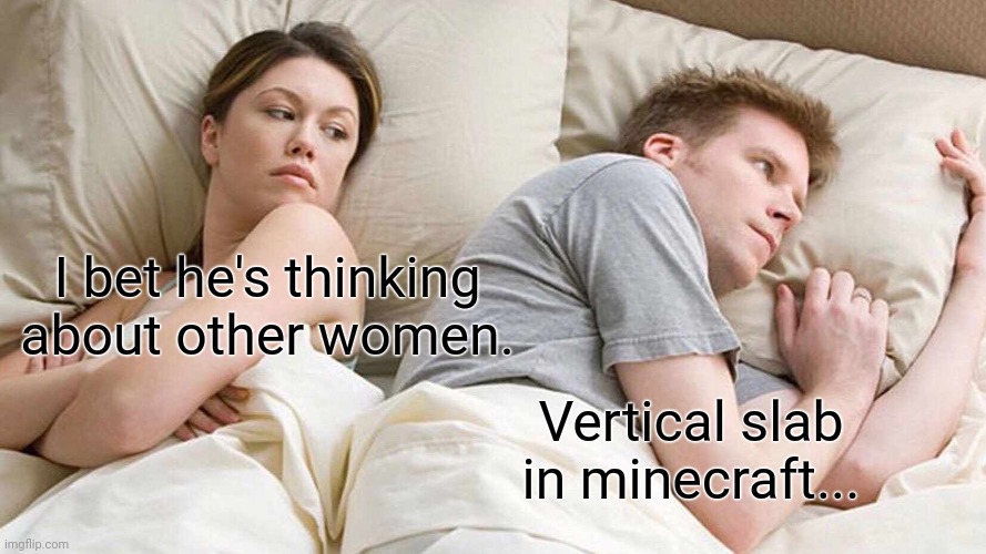 I Bet He's Thinking About Other Women Meme | I bet he's thinking about other women. Vertical slab in minecraft... | image tagged in memes,i bet he's thinking about other women | made w/ Imgflip meme maker