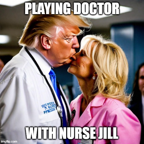 In her dreams | PLAYING DOCTOR; WITH NURSE JILL | image tagged in trump,biden | made w/ Imgflip meme maker
