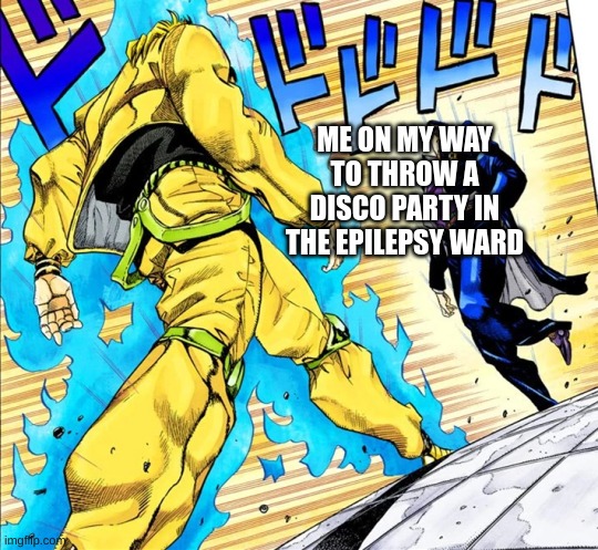 Disco party walk | ME ON MY WAY TO THROW A DISCO PARTY IN THE EPILEPSY WARD | image tagged in jojo's walk,disco | made w/ Imgflip meme maker