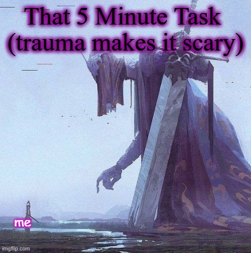 Procrastination | That 5 Minute Task 
(trauma makes it scary); me | image tagged in mental health,procrastination,fantasy,fantasy painting | made w/ Imgflip meme maker