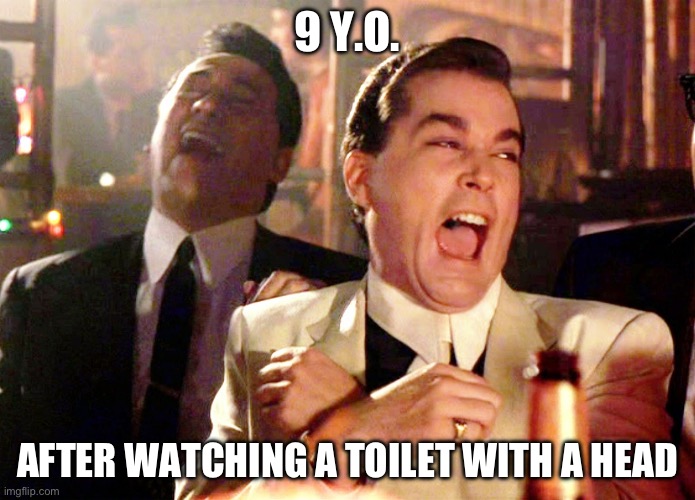 It’s not funny | 9 Y.O. AFTER WATCHING A TOILET WITH A HEAD | image tagged in memes,good fellas hilarious | made w/ Imgflip meme maker