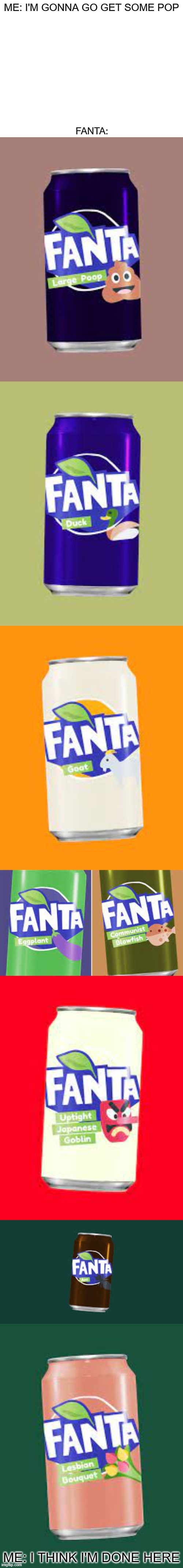 Fanta has ruined pop for me | ME: I'M GONNA GO GET SOME POP; FANTA:; ME: I THINK I'M DONE HERE | image tagged in b r u h,fanta,wtfh | made w/ Imgflip meme maker