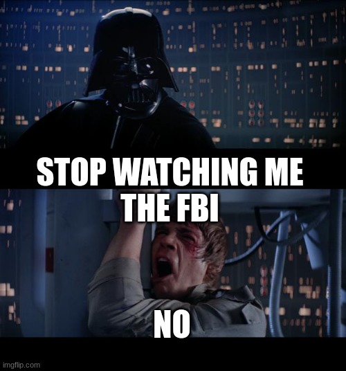 Star Wars No Meme | STOP WATCHING ME
THE FBI NO | image tagged in memes,star wars no | made w/ Imgflip meme maker