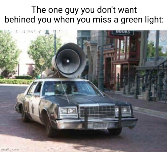 HOOOONK | The one guy you don't want behined you when you miss a green light: | image tagged in honk,car horn,cars,green light,loud,driving | made w/ Imgflip meme maker