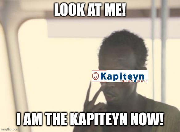 I'm The Captain Now Meme | LOOK AT ME! I AM THE KAPITEYN NOW! | image tagged in memes,i'm the captain now | made w/ Imgflip meme maker