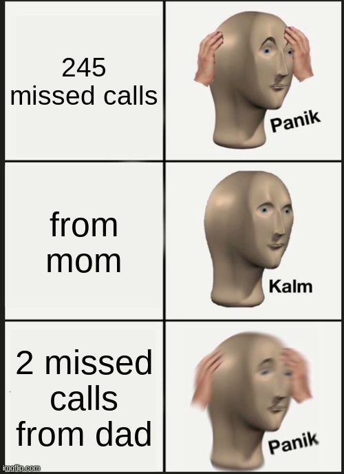 Panik Kalm Panik Meme | 245 missed calls; from mom; 2 missed calls from dad | image tagged in memes,panik kalm panik | made w/ Imgflip meme maker