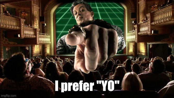 Sylvester Stallone Pointing | I prefer "YO" | image tagged in sylvester stallone pointing | made w/ Imgflip meme maker
