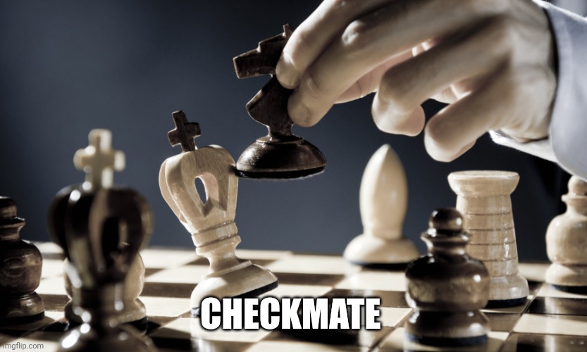 checkmate | CHECKMATE | image tagged in checkmate | made w/ Imgflip meme maker