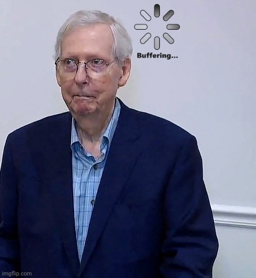 Just give him a second, he's buffering | image tagged in buffering cat,mitch mcconnell,freeze | made w/ Imgflip meme maker