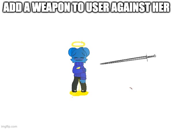 L skyocean | ADD A WEAPON TO USER AGAINST HER | made w/ Imgflip meme maker