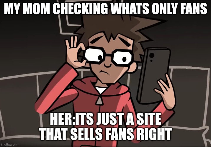 YFM Template 4 | MY MOM CHECKING WHATS ONLY FANS; HER:ITS JUST A SITE THAT SELLS FANS RIGHT | image tagged in yfm template 4 | made w/ Imgflip meme maker
