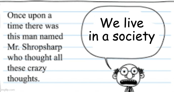 Fun | We live in a society | image tagged in crazy thoughts | made w/ Imgflip meme maker