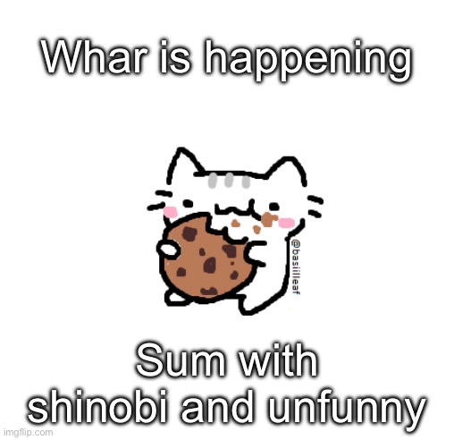 Basil | Whar is happening; Sum with shinobi and unfunny | image tagged in basil | made w/ Imgflip meme maker