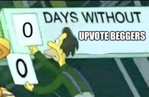frfr | UPVOTE BEGGERS | image tagged in 0 days without lenny simpsons | made w/ Imgflip meme maker