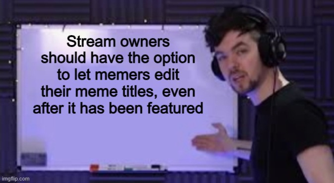 It's like the idea of letting us edit our titles, BUT it can be disabled in certain streams | Stream owners should have the option to let memers edit their meme titles, even after it has been featured | image tagged in jacksepticeye whiteboard | made w/ Imgflip meme maker
