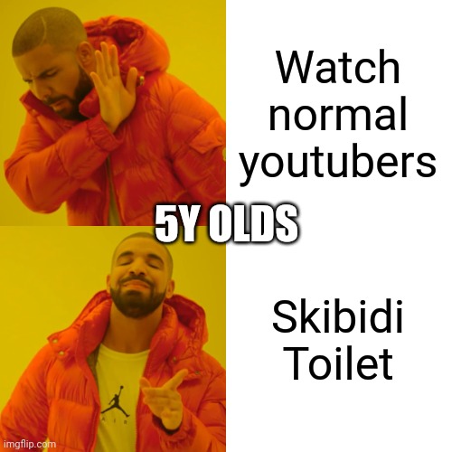 Drake Hotline Bling Meme | Watch normal youtubers Skibidi Toilet 5Y OLDS | image tagged in memes,drake hotline bling | made w/ Imgflip meme maker